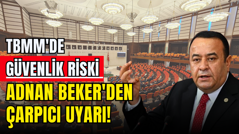  TBMM'de güvenlik riski: Adnan Beker'den çarpıcı uyarı!