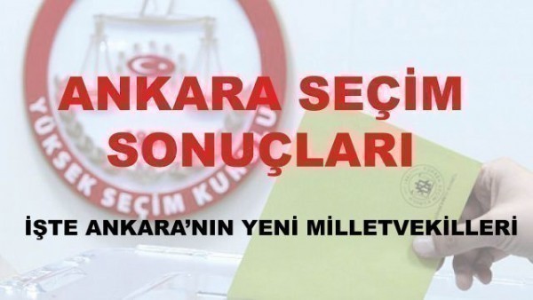  Ankara seçim sonuçları ve Ankara 28. dönem Milletvekilleri netleşti