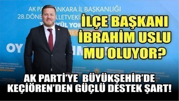  AK Parti'ye Büyükşehir'de Keçiören'den güçlü destek şart! Keçiören İlçe Başkanı İbrahim Uslu mu oluyor?