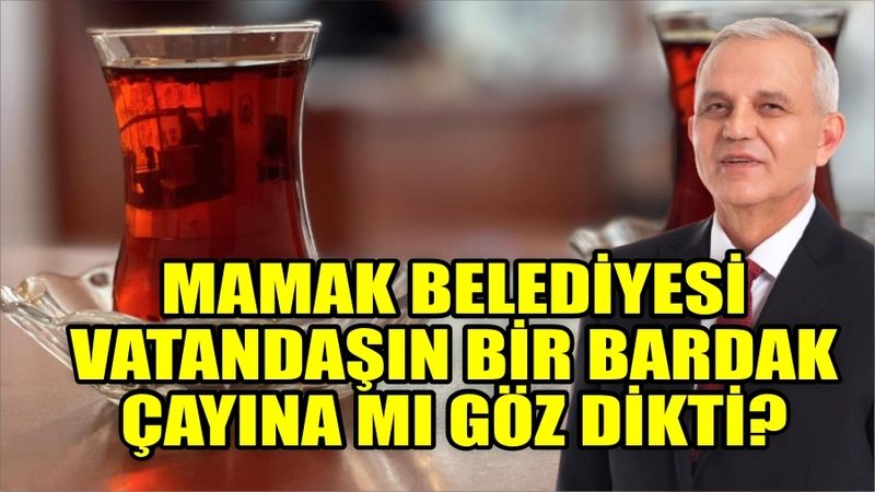  Mamak Belediyesi vatandaşın bir bardak çayına mı göz dikti? İşte o açıklama