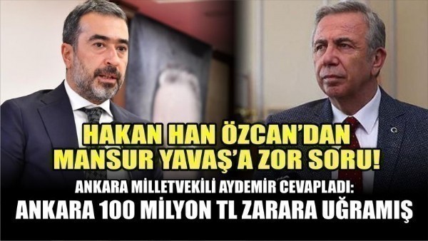  Hakan Han Özcan'dan Mansur Yavaş'a zor soru! Ankara Milletvekili Aydemir açıkladı: Ankara 100 Milyon TL zarara uğramış